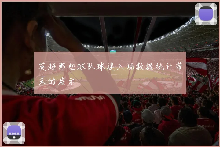 英超那些球队球迷入场数据统计带来的启示